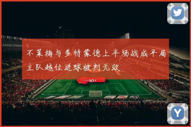 不莱梅与多特蒙德上半场战成平局主队越位进球被判无效