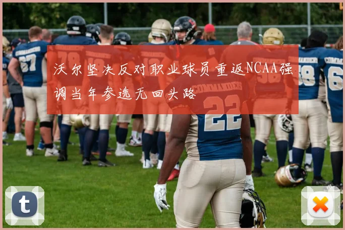 沃尔坚决反对职业球员重返NCAA强调当年参选无回头路