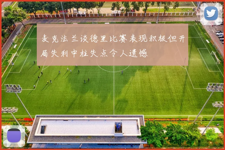 麦克法兰谈德里比赛表现积极但开局失利中柱失点令人遗憾