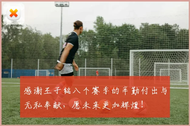 感谢王子铭八个赛季的辛勤付出与无私奉献，愿未来更加辉煌！